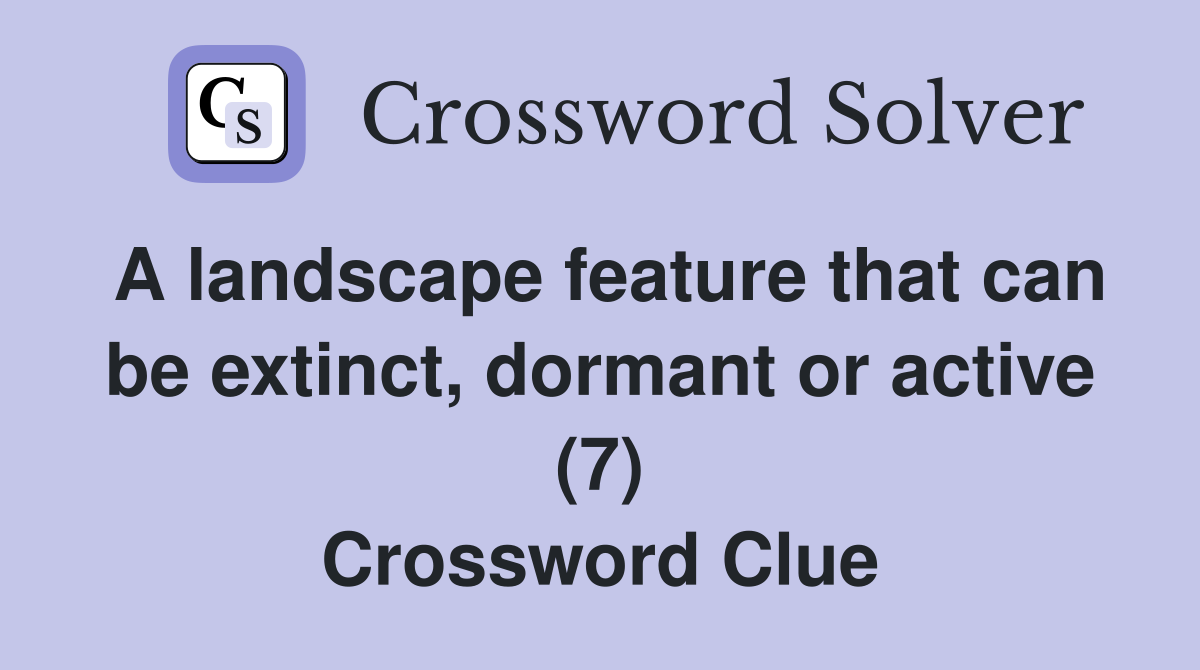 A landscape feature that can be extinct, dormant or active (7 ...
